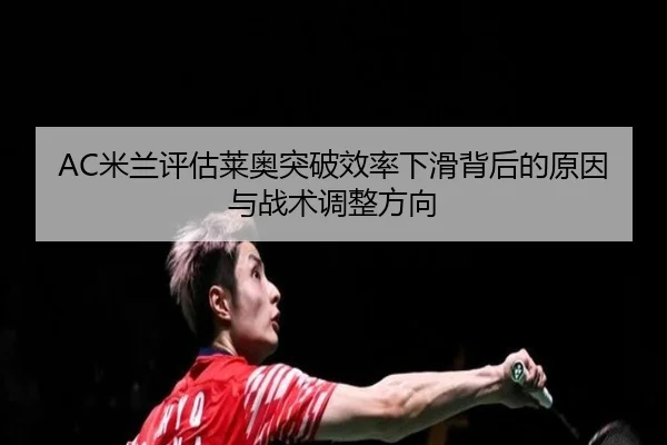 AC米兰评估莱奥突破效率下滑背后的原因与战术调整方向