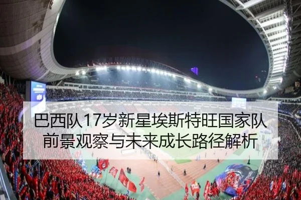 巴西队17岁新星埃斯特旺国家队前景观察与未来成长路径解析